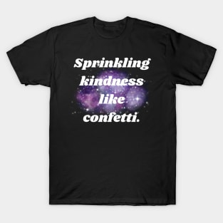 Sprinkling kindness like confetti. T-Shirt